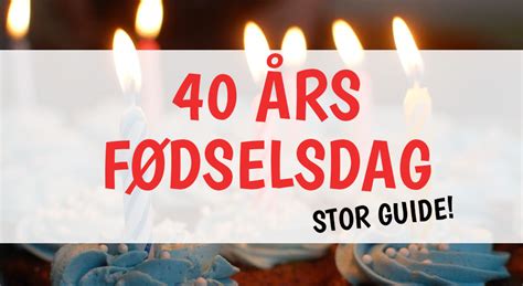 Gaveideer til hans eller hendes 40 års fødselsdag